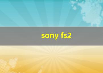 sony fs2